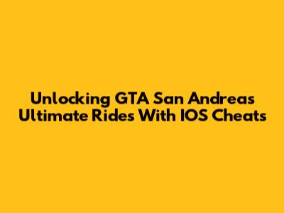 Unlocking GTA San Andreas' Ultimate Rides With IOS Cheats