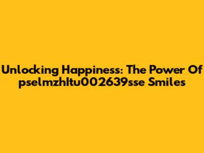 Unlocking Happiness: The Power Of 'pselmzhItu002639sse' Smiles