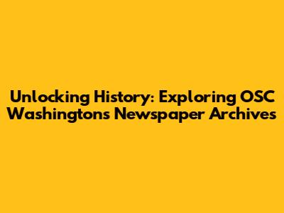 Unlocking History: Exploring OSC Washington's Newspaper Archives
