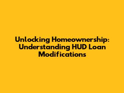 Unlocking Homeownership: Understanding HUD Loan Modifications