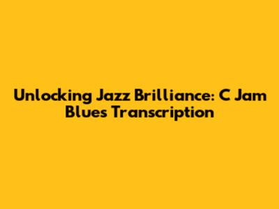 Unlocking Jazz Brilliance: C Jam Blues Transcription