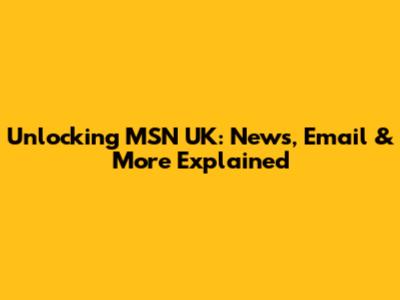 Unlocking MSN UK: News, Email & More Explained