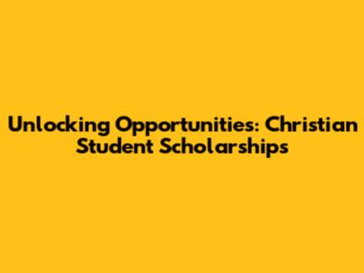 Unlocking Opportunities: Christian Student Scholarships