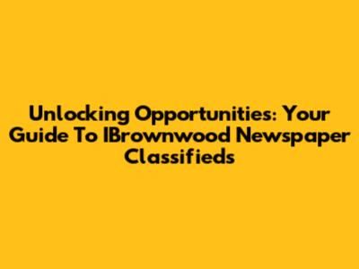 Unlocking Opportunities: Your Guide To IBrownwood Newspaper Classifieds