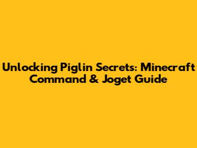 Unlocking Piglin Secrets: Minecraft Command & Joget Guide
