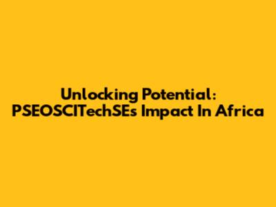 Unlocking Potential: PSEOSCITechSE's Impact In Africa