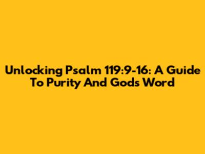 Unlocking Psalm 119:9-16: A Guide To Purity And God's Word