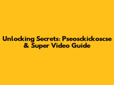 Unlocking Secrets: Pseosckickoscse & Super Video Guide