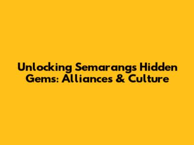 Unlocking Semarang's Hidden Gems: Alliances & Culture