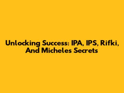 Unlocking Success: IPA, IPS, Rifki, And Michele's Secrets