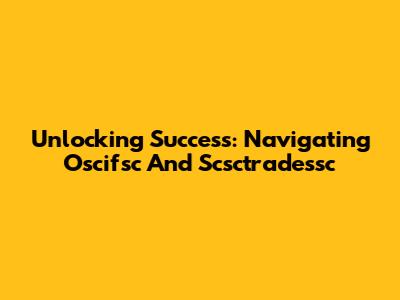 Unlocking Success: Navigating Oscifsc And Scsctradessc