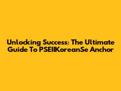 Unlocking Success: The Ultimate Guide To PSEIIKoreanSe Anchor