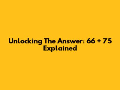 Unlocking The Answer: 66 + 75 Explained