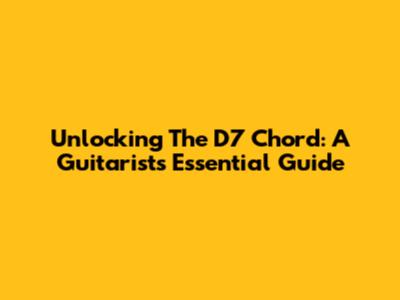 Unlocking The D7 Chord: A Guitarist's Essential Guide