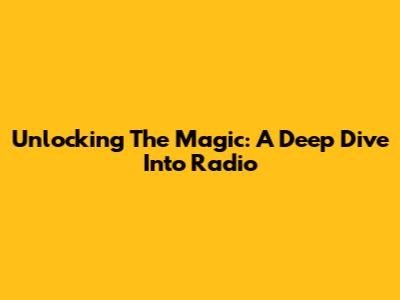 Unlocking The Magic: A Deep Dive Into Radio