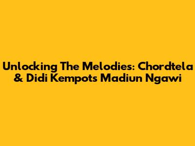 Unlocking The Melodies: Chordtela & Didi Kempot's Madiun Ngawi