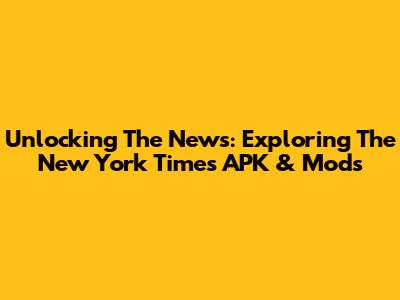 Unlocking The News: Exploring The New York Times APK & Mods