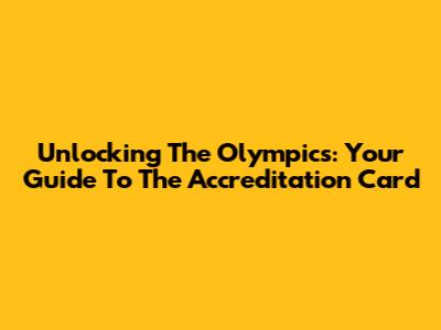 Unlocking The Olympics: Your Guide To The Accreditation Card