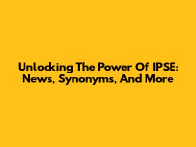Unlocking The Power Of IPSE: News, Synonyms, And More