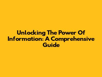 Unlocking The Power Of Information: A Comprehensive Guide