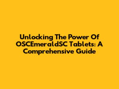 Unlocking The Power Of OSCEmeraldSC Tablets: A Comprehensive Guide