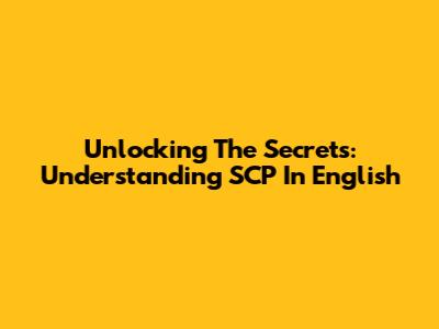 Unlocking The Secrets: Understanding SCP In English