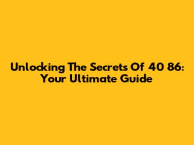 Unlocking The Secrets Of 40 86: Your Ultimate Guide