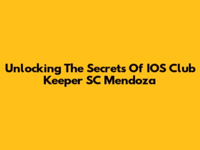 Unlocking The Secrets Of IOS Club Keeper SC Mendoza