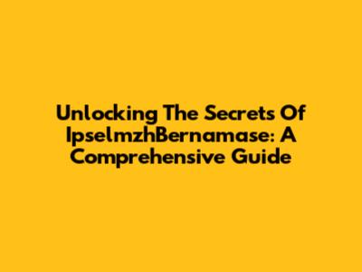 Unlocking The Secrets Of IpselmzhBernamase: A Comprehensive Guide