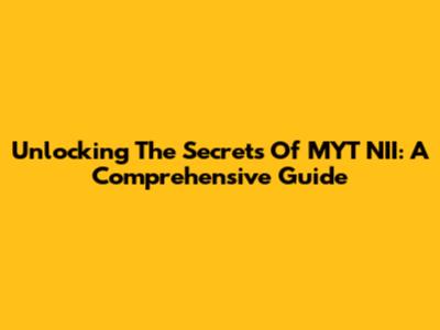 Unlocking The Secrets Of MYT NII: A Comprehensive Guide