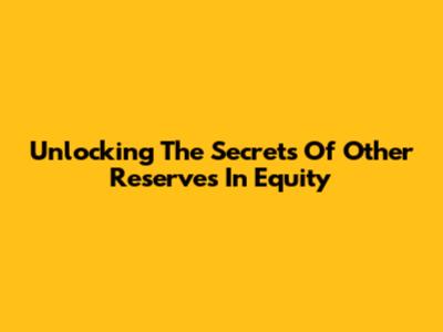 Unlocking The Secrets Of Other Reserves In Equity