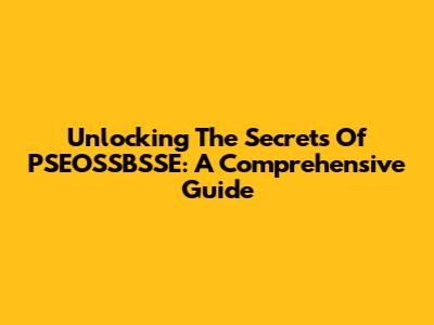 Unlocking The Secrets Of PSEOSSBSSE: A Comprehensive Guide