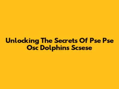Unlocking The Secrets Of Pse Pse Osc Dolphins Scsese