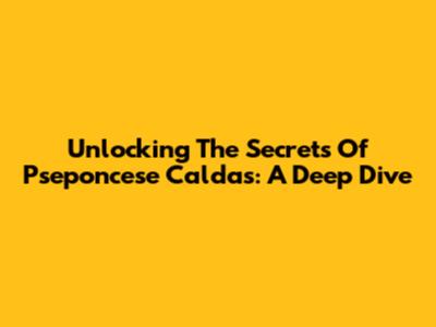Unlocking The Secrets Of Pseponcese Caldas: A Deep Dive