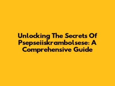 Unlocking The Secrets Of Psepseiiskrambolsese: A Comprehensive Guide