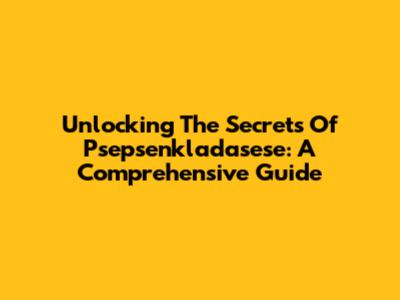 Unlocking The Secrets Of Psepsenkladasese: A Comprehensive Guide