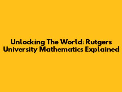 Unlocking The World: Rutgers University Mathematics Explained