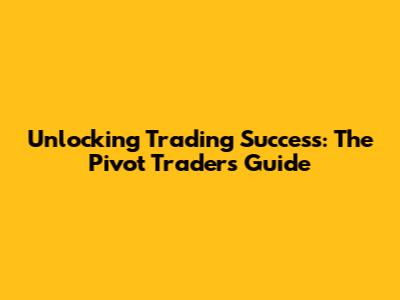 Unlocking Trading Success: The Pivot Trader's Guide