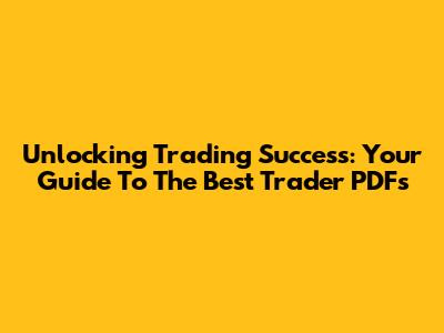 Unlocking Trading Success: Your Guide To The Best Trader PDFs