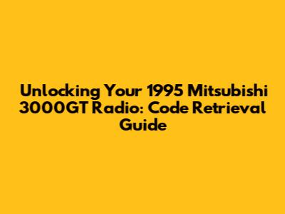 Unlocking Your 1995 Mitsubishi 3000GT Radio: Code Retrieval Guide