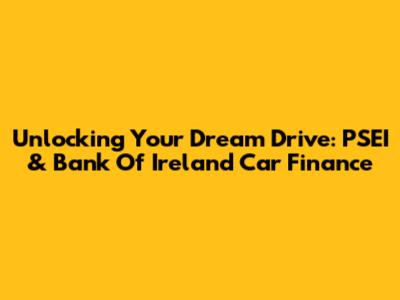 Unlocking Your Dream Drive: PSEI & Bank Of Ireland Car Finance