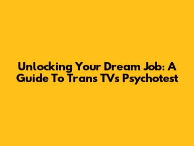 Unlocking Your Dream Job: A Guide To Trans TV's Psychotest