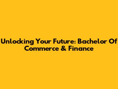 Unlocking Your Future: Bachelor Of Commerce & Finance