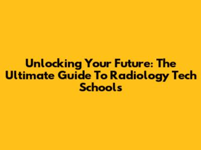 Unlocking Your Future: The Ultimate Guide To Radiology Tech Schools