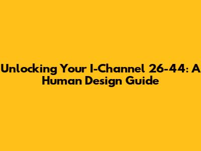 Unlocking Your I-Channel 26-44: A Human Design Guide