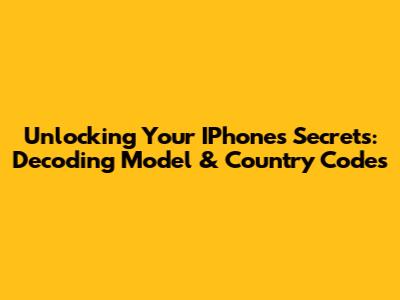 Unlocking Your IPhone's Secrets: Decoding Model & Country Codes
