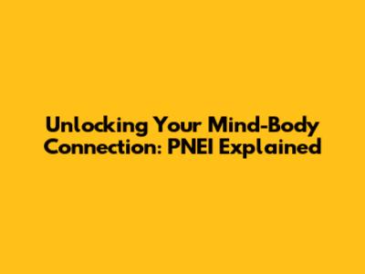 Unlocking Your Mind-Body Connection: PNEI Explained