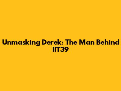 Unmasking Derek: The Man Behind IIT39