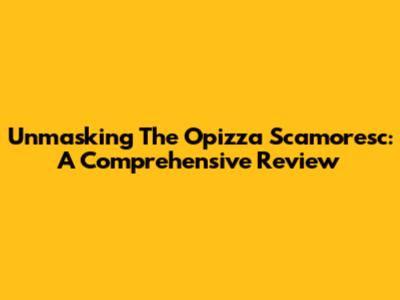 Unmasking The Opizza Scamoresc: A Comprehensive Review