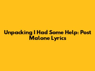 Unpacking "I Had Some Help": Post Malone Lyrics